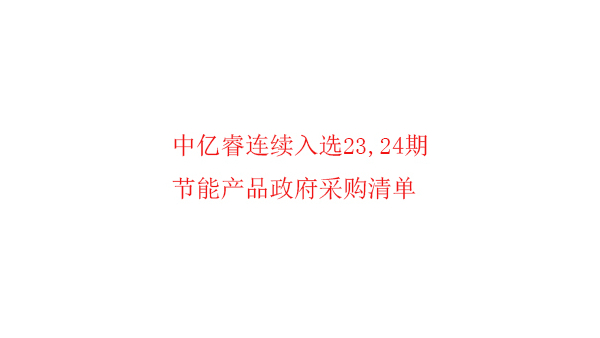 繼入選第23期“節(jié)能產品政府采購清單”后，中億睿再次入選24期榜單